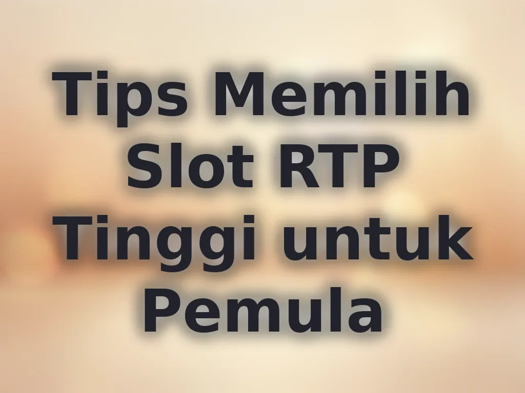 Tips Memilih Slot RTP Tinggi untuk Pemula