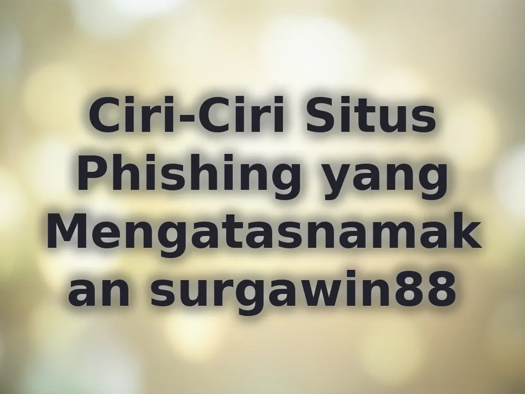 Ciri-Ciri Situs Phishing yang Mengatasnamakan surgawin88